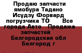 Продаю запчасти ямобура Тадано, Исудзу Форвард, погрузчика ТО-30 - Все города Авто » Продажа запчастей   . Белгородская обл.,Белгород г.